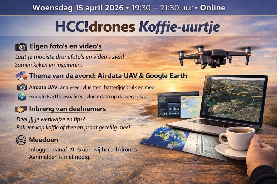 Promotieafbeelding voor het HCC!drones Online Koffie-uurtje op woensdag 15 april 2026 van 19:30 tot 21:30 uur. Op de achtergrond is een luchtfoto te zien van een kustlandschap bij zonsondergang. Rechtsboven vliegt een drone in de lucht. In het midden en rechts staan computerschermen en een laptop waarop kaarten en vluchtgegevens te zien zijn, die het gebruik van Airdata UAV en Google Earth voorstellen. Onderaan rechts staat een kop koffie op tafel, wat het informele karakter van het koffie-uurtje symboliseert. Links in de afbeelding staan kleine voorbeelden van dronefoto’s en video’s. De tekst in de afbeelding vermeldt dat deelnemers eigen foto’s en video’s kunnen laten zien en dat het thema van de avond Airdata UAV en Google Earth is. De afbeelding heeft een warme, uitnodigende uitstraling en combineert dronefotografie, vluchtanalyse en een online bijeenkomst.